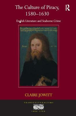 The Culture of Piracy, 1580 - 1630: English Literature and Seaborne Crime by Claire Jowitt