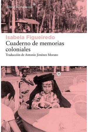 Cuaderno de Memorias Coloniales by Isabela Figueiredo