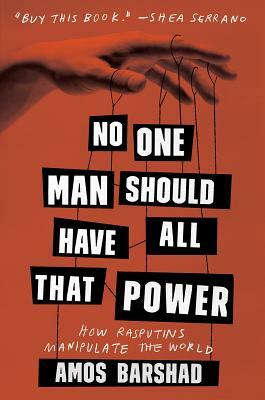 No One Man Should Have All That Power: How Rasputins Manipulate the World by Amos Barshad