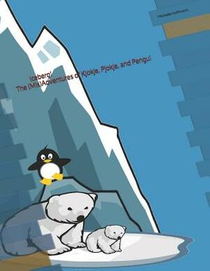 Iceberg!: The (Mis)Adventures of Kjokje, Pjokje, and Pengu! by Michelle Hoffmann