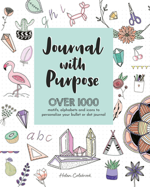 Journal with Purpose: Over 1000 Motifs, Alphabets and Icons to Personalize Your Bullet or Dot Journal by Helen Colebrook