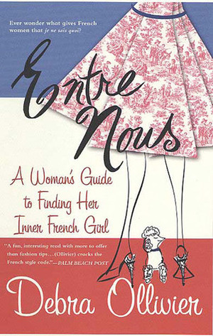 Entre Nous: A Woman's Guide to Finding Her Inner French Girl by Debra Ollivier