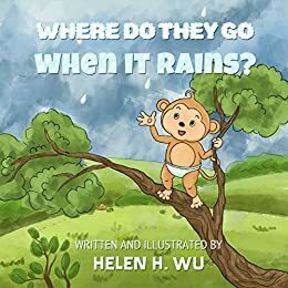 Where Do They Go When It Rains?: Children's book, Bedtime Story, kids book collection, Education, Early/Beginning Readers, Funny Humor ebook, Rhyming Book, Picture book by Helen H. Wu