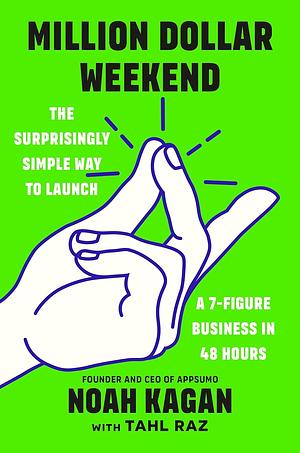 Million Dollar Weekend: The Surprisingly Simple Way to Launch a 7-Figure Business in 48 Hours by Noah Kagan