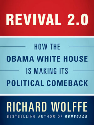 Revival 2.0: How the Obama White House Is Making Its Political Comeback by Richard Wolffe