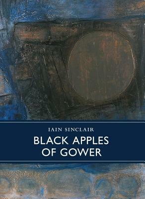 Black Apples of Gower by Iain Sinclair