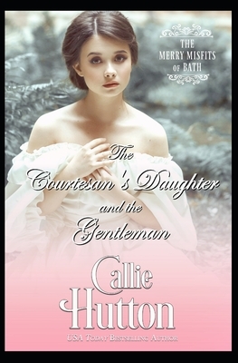 The Courtesan's Daughter and the Gentleman by Callie Hutton