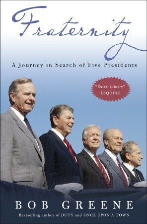 Fraternity: A Journey in Search of Five Presidents by Bob Greene