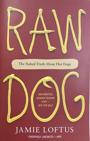Raw Dog: The Naked Truth About Hot Dogs [ARC] by Jamie Loftus
