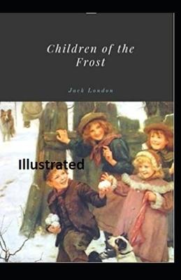 Children of the Frost Illustrated by Jack London