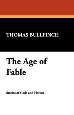 The Age of Fable by Thomas Bullfinch