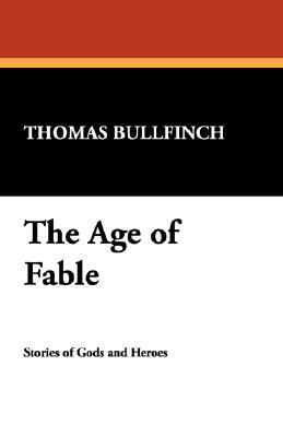 The Age of Fable by Thomas Bulfinch