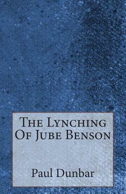The Lynching Of Jube Benson by Paul Laurence Dunbar