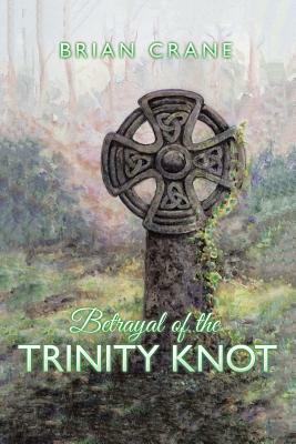 Betrayal of the Trinity Knot by Brian Crane