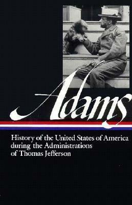 History of the United States During the Administrations of Thomas Jefferson by Earl N. Harbert, Henry Adams