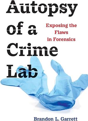 Autopsy of a Crime Lab by Brandon L. Garrett