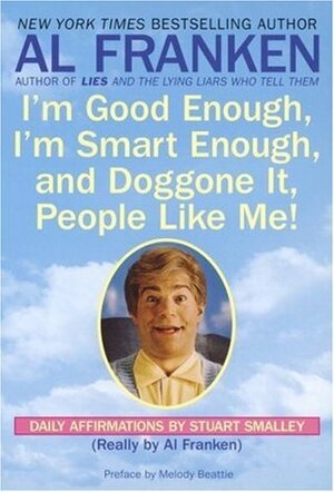 I'm Good Enough, I'm Smart Enough, & Doggone It, People Like Me! by Melody Beattie, Al Franken, Stuart Smalley