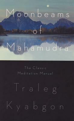 Moonbeams of Mahamudra: The Classic Meditation Manual by Traleg Kyabgon