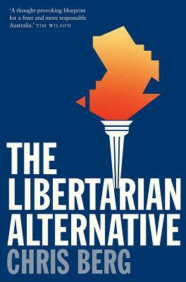 The Libertarian Alternative by Chris Berg
