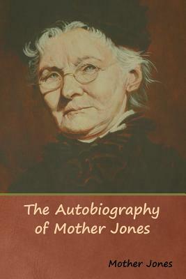The Autobiography of Mother Jones by Mother Jones