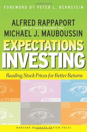 Expectations Investing: Reading Stock Prices for Better Returns by Michael J. Mauboussin, Peter L. Bernstein, Alfred Rappaport
