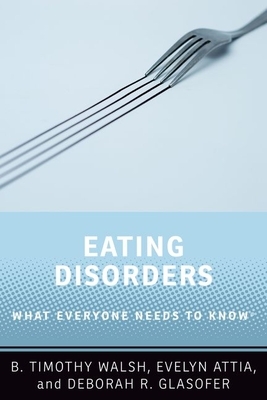Eating Disorders: What Everyone Needs to Know(r) by Evelyn Attia, B. Timothy Walsh, Deborah R. Glasofer