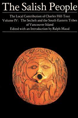 The Salish People: Volume IV: The Sechelt and South-Eastern Tribes of Vancouver Island by Charles Hill-Tout