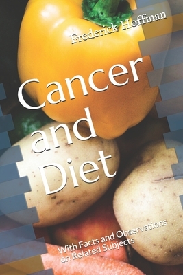 Cancer and Diet: With Facts and Observations on Related Subjects by Frederick L. Hoffman