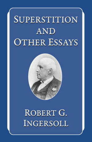 Superstition and Other Essays by Robert G. Ingersoll