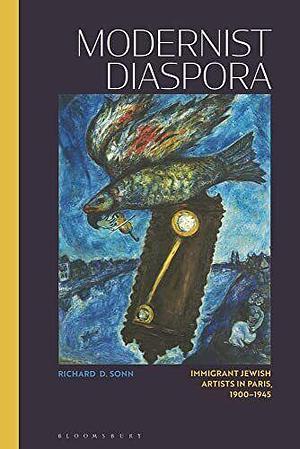 Modernist Diaspora: Immigrant Jewish Artists in Paris, 1900-1945 by Richard D. Sonn