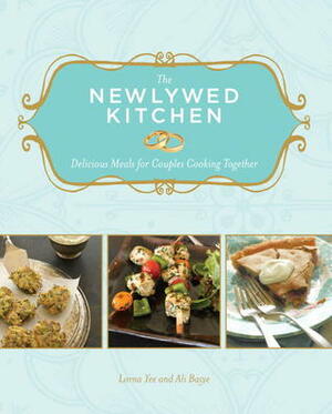 The Newlywed Kitchen: Delicious Meals for Couples Cooking Together by Kathryn Barnard, Lorna Yee, Ali Basye