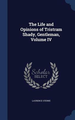 The Life and Opinions of Tristram Shady, Gentleman, Volume IV by Laurence Sterne