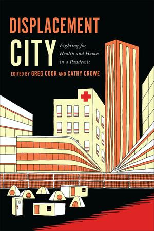 Displacement City: Fighting for Health and Homes in a Pandemic by Cathy Crowe, Greg Cook