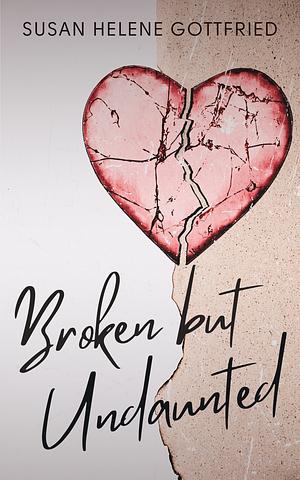 Broken but Undaunted: Collected Stories by Susan Helene Gottfried