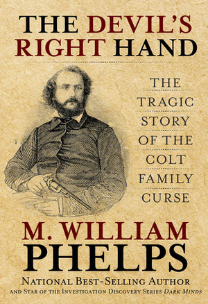 The Devil's Right Hand: The Tragic Story of the Colt Family Curse by M. William Phelps