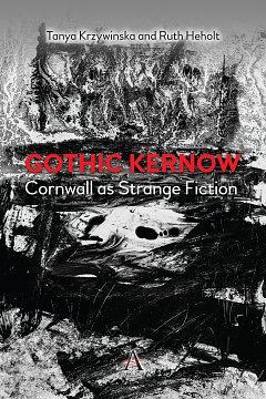 Gothic Kernow: Cornwall as Strange Fiction  by Tanya Krzywinska, Ruth Heholt