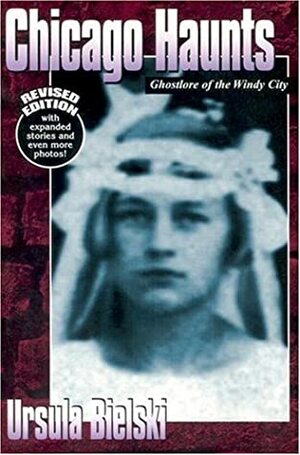 Chicago Haunts: Ghostly Lore of the Windy City by Ursula Bielski