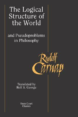 The Logical Structure of the World and Pseudoproblems in Philosophy by Rolf A. George, Rudolf Carnap