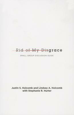 Rid of My Disgrace: Small Group Discussion Guide by Justin Holcomb, Lindsey Holcomb