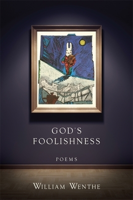 God's Foolishness: Poems by William Wenthe