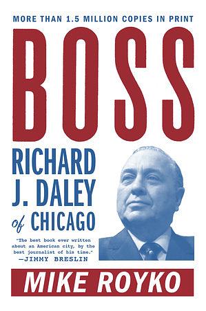 Boss: Richard J. Daley of Chicago by Mike Royko