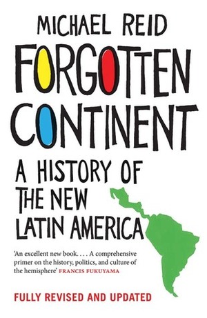 Forgotten Continent:The Battle For Latin America's Soul by Michael Reid