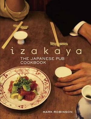 Izakaya: The Japanese Pub Cookbook by Mark Robinson