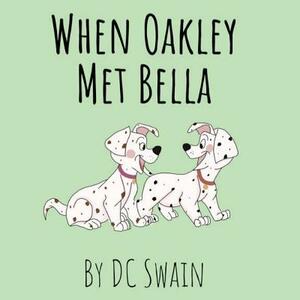 When Oakley Met Bella by DC Swain