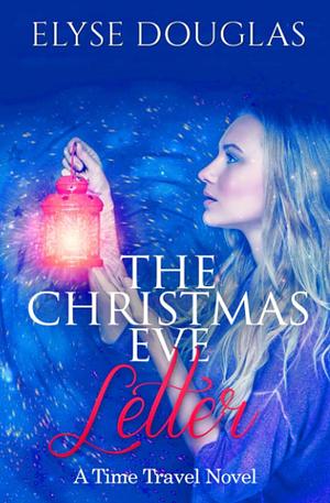 The Christmas Eve Letter: A Time Travel Novel by Elyse Douglas