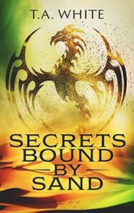 Secrets Bound By Sand by T.A. White