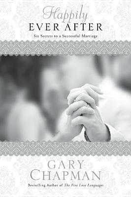 Happily Ever After: Six Secrets to a Successful Marriage by Gary Chapman