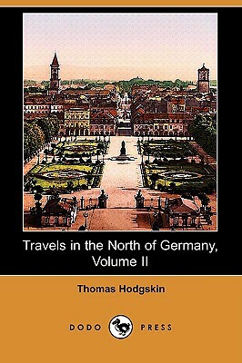 Travels in the North of Germany, Volume II (Dodo Press) by Thomas Hodgskin