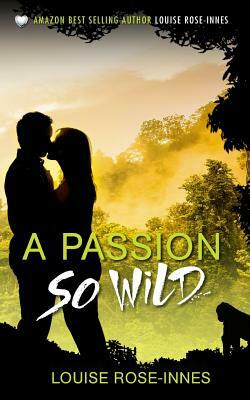 A Passion So Wild by Louise Rose-Innes