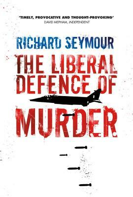 The Liberal Defence of Murder by Richard Seymour